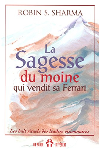 La sagesse du moine qui vendit sa Ferrari : huit rituels des leaders visionnaires