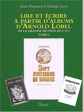 lire et écrire à partir d'albums d'arnold lobel, tome 3 , de la grande section au ce1, sept histoire