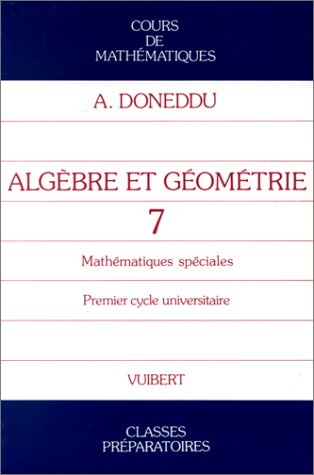 Cours de mathématiques : mathématiques spéciales, 1er cycle des universités. Vol. 7. Algèbre et géom