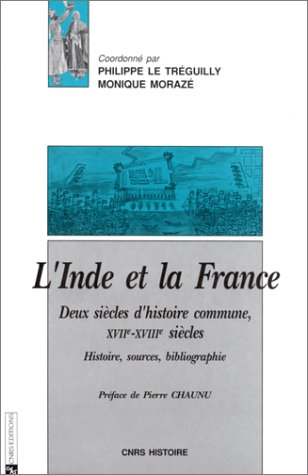 Inde et la France : Deux siècles d'histoire commune : XVIIe-XVIIIe siècles. Histoire, sources, bibli