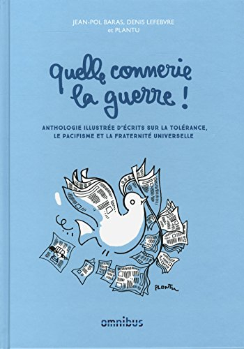 Quelle connerie la guerre ! : anthologie illustrée d'écrits sur la tolérance, le pacifisme et la fra
