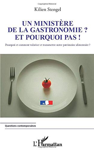 Un ministère de la gastronomie ? Et pourquoi pas ! : pourquoi et comment valoriser et transmettre no