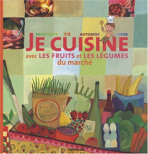 Je cuisine avec les fruits et les légumes du marché : printemps, été, automne, hiver