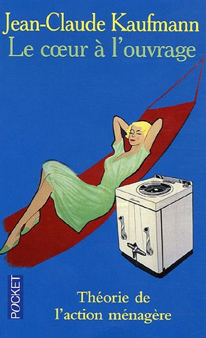 le coeur à l'ouvrage : théorie de l'action ménagère
