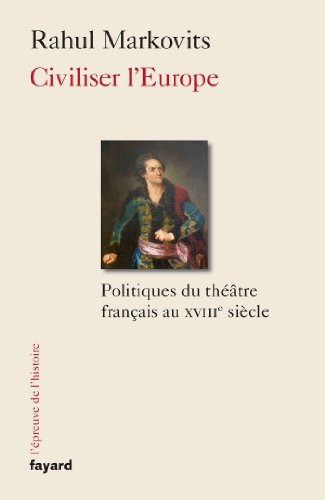 Civiliser l'Europe : politiques du théâtre français au XVIIIe siècle