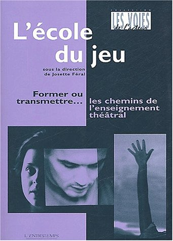 L'école du jeu : former ou transmettre... les chemins de l'enseignement théâtral : actes du Colloque