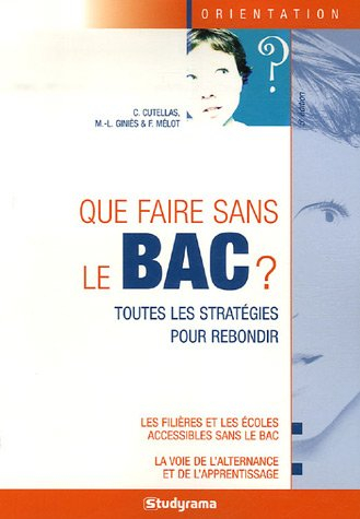 Que faire sans le bac ? : toutes les stratégies pour rebondir