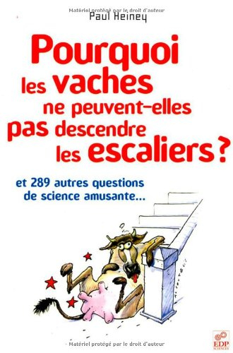 Pourquoi les vaches ne peuvent-elles pas descendre les escaliers ? : et 289 autres questions de scie