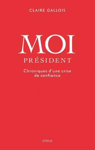 Moi Président : chroniques d'une crise de confiance