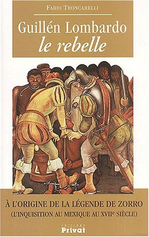 Guillén Lombardo le rebelle : à l'origine de la légende Zorro (l'inquisition au Mexique au XVIIe siè