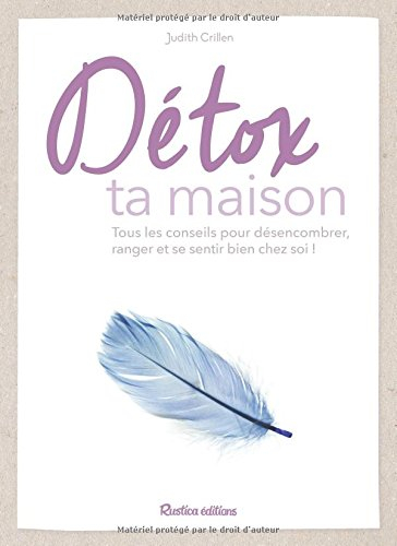 Détox ta maison : tous les conseils pour désencombrer et ranger pour se sentir bien chez soi !