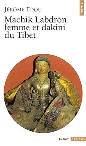 Machik Labdrön, femme et dakini du Tibet : récit de la vie merveilleuse de Machik Labdrön et présent