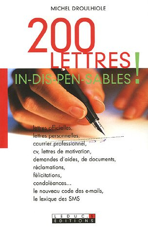 200 lettres in-dis-pen-sa-bles ! : lettres officielles, lettres personnelles, courrier professionnel