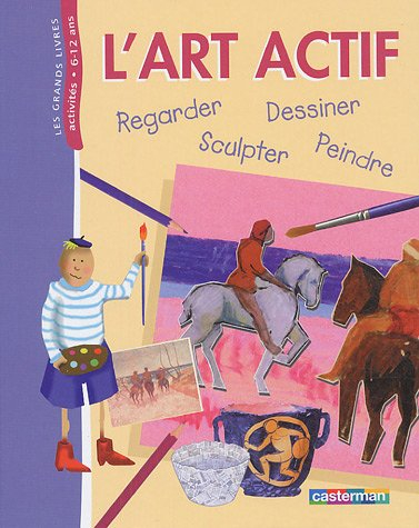 L'art actif ! : regarder, dessiner, peindre, sculpter