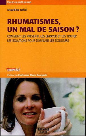 Rhumatismes, un mal de saison ? : comment les prévenir, les enrayer et les traiter : les solutions p
