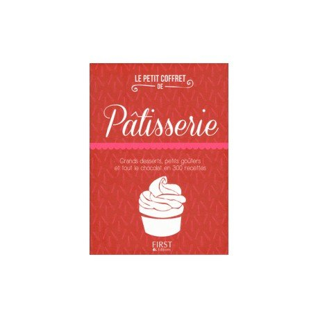 Le petit coffret de pâtisserie : grands desserts, petits goûters et tout le chocolat en 300 recettes