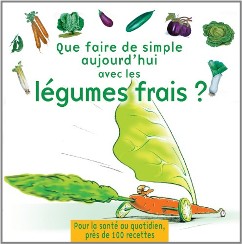 Que faire de simple aujourd'hui avec les légumes frais ? : près de 100 recettes pour 4 personnes, fa
