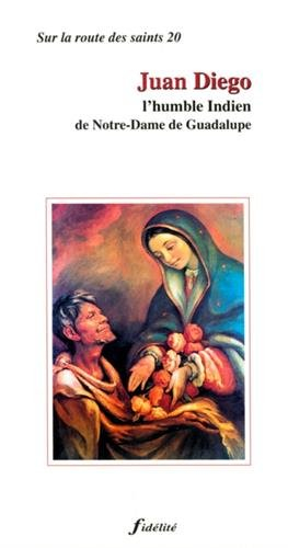 Juan Diego : l'humble Indien de Notre-Dame de Guadalupe