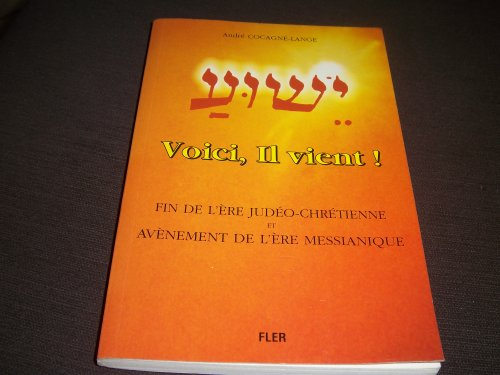 Voici, Il vient ! : fin de l'ère judéo-chrétienne et avènement de l'ère messianique