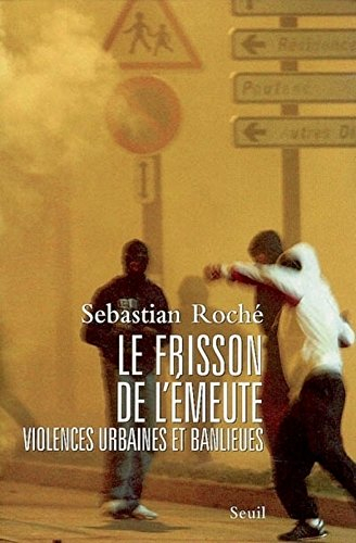 Le frisson de l'émeute : violences urbaines et banlieues