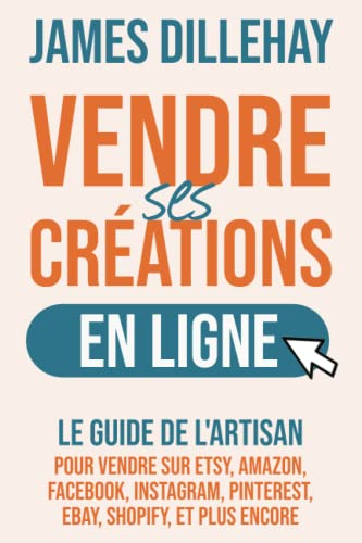 Vendre Ses Créations en Ligne: Le Guide de l'Artisan pour Vendre sur Etsy, Amazon, Facebook, Instagr