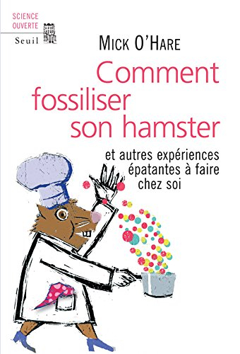 Comment fossiliser son hamster : et autres expériences épatantes à faire chez soi