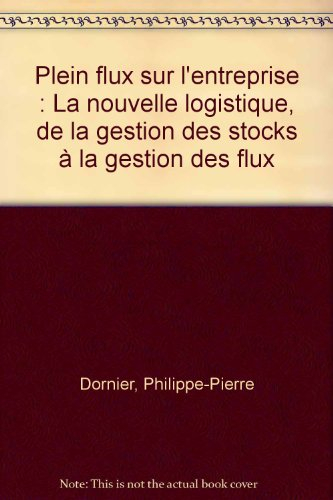 Plein flux sur l'entreprise : la nouvelle logistique : de la logique des stocks à la logique des flu