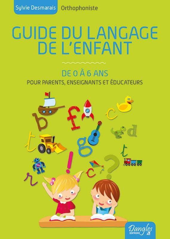 Guide du langage de l'enfant : de 0 à 6 ans : toutes les connaissances pour comprendre le cheminemen