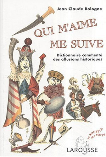 Qui m'aime me suive : dictionnaire commenté des allusions historiques