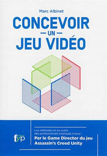 Concevoir un jeu vidéo : les méthodes et les outils des professionnels expliqués à tous !