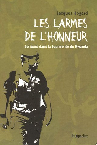 Les larmes de l'honneur : 60 jours dans la tourmente du Rwanda