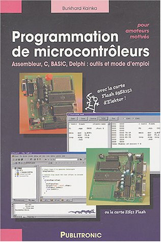 Programmation des microcontrôleurs, pour amateurs motivés : assembleur, C, Basic, Delphi : outils et