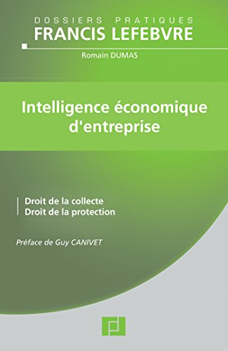 Intelligence économique d'entreprise : droit de la collecte, droit de la protection : à jour au 21 a