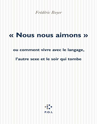 Nous nous aimons ou Comment vivre avec le langage, l'autre sexe et la nuit qui tombe
