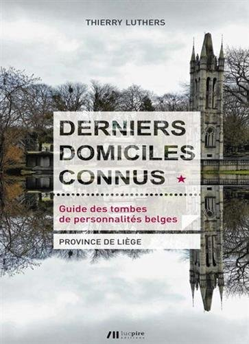 Derniers domiciles connus : guide des tombes de personnalités belges. Vol. 1. Province de Liège