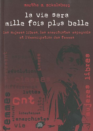 La vie sera mille fois plus belle : les Mujeres libres, les anarchistes espagnols et l'émancipation 