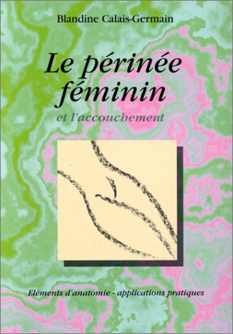 le périnée féminin et l'accouchement: éléments d'anatomie et exercices pratiques d'application