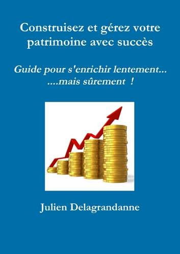 construisez et gérez votre patrimoine avec succès - guide pour s'enrichir lentement...mais sûrement 