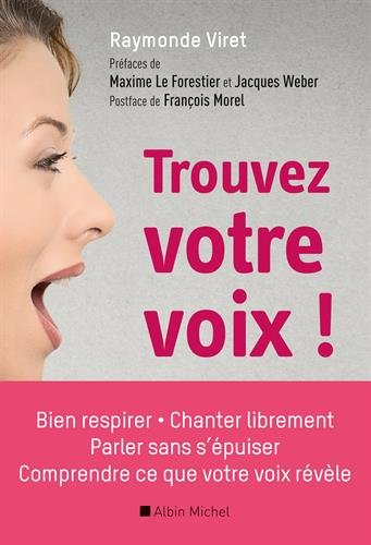 Trouvez votre voix ! : bien respirer, parler sans s'épuiser, chanter librement, comprendre ce que vo