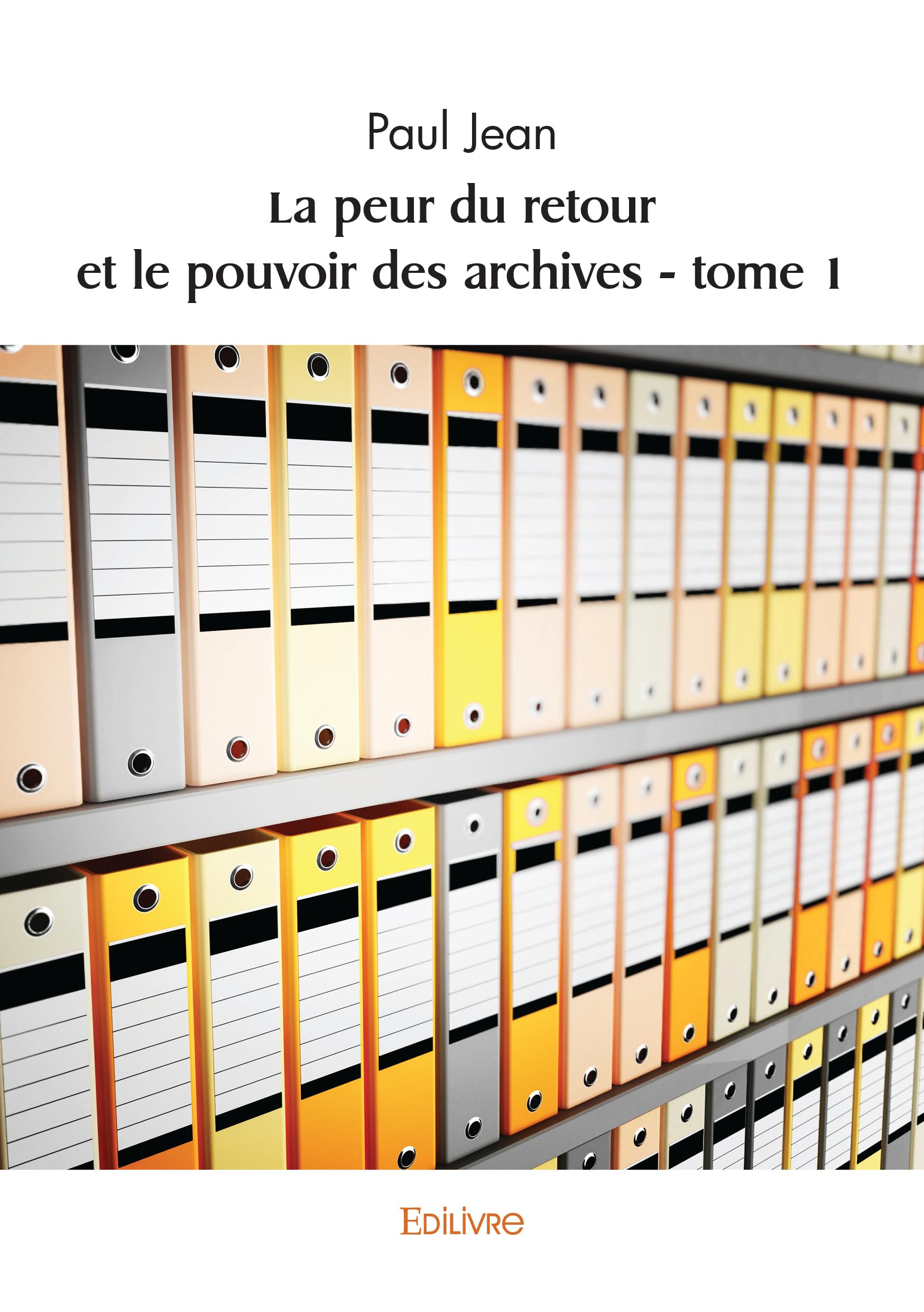 La peur du retour et le pouvoir des archives : tome 1