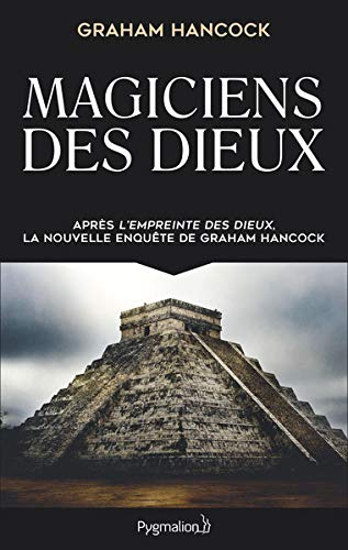 Magiciens des dieux : la sagesse oubliée de la civilisation terrestre perdue