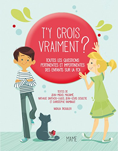 T'y crois vraiment ? : toutes les questions pertinentes et impertinentes des enfants sur Dieu et la 
