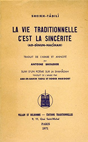 sheikh-tâdilî. la vie traditionnelle, c'est la sincérité : ead-dînun-nacîhahe, traduit de l'arabe et