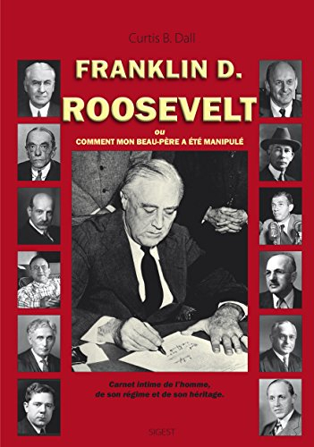 Franklin D. Roosevelt ou Comment mon peau-père a été manipulé : carnet intime de l'homme, de son rég