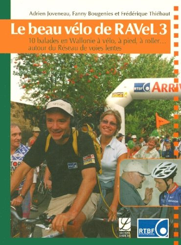 Le beau vélo de Ravel. Vol. 3. 10 balades en Wallonie à vélo, à pied, à roller, autour du Réseau de 