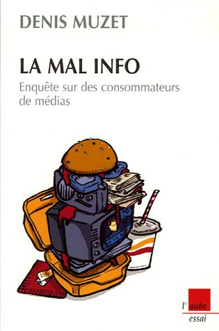La mal info : enquête sur les consommateurs de médias