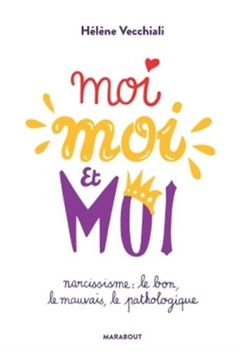 Moi, moi et moi : narcissisme : le bon, le mauvais, le pathologique