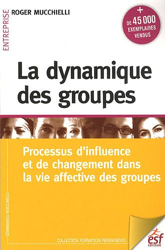 La dynamique des groupes : processus d'influence et de changement dans la vie affective des groupes