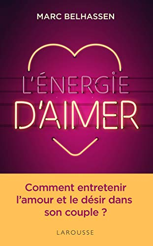 L'énergie d'aimer : entretenir l'amour et le désir dans le couple