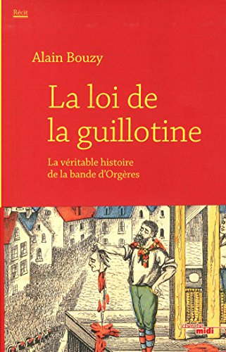 La loi de la guillotine ou La véritable histoire de la bande d'Orgères : récit